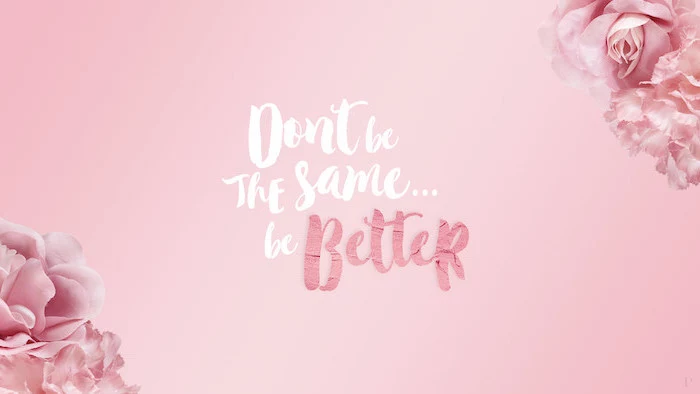 spring wallpaper for desktop, pink background, don't be the same be better quote, roses in the corners