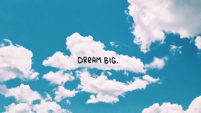 dream big, motivational quote, cute backgrounds for girls, blue sky, white clouds
