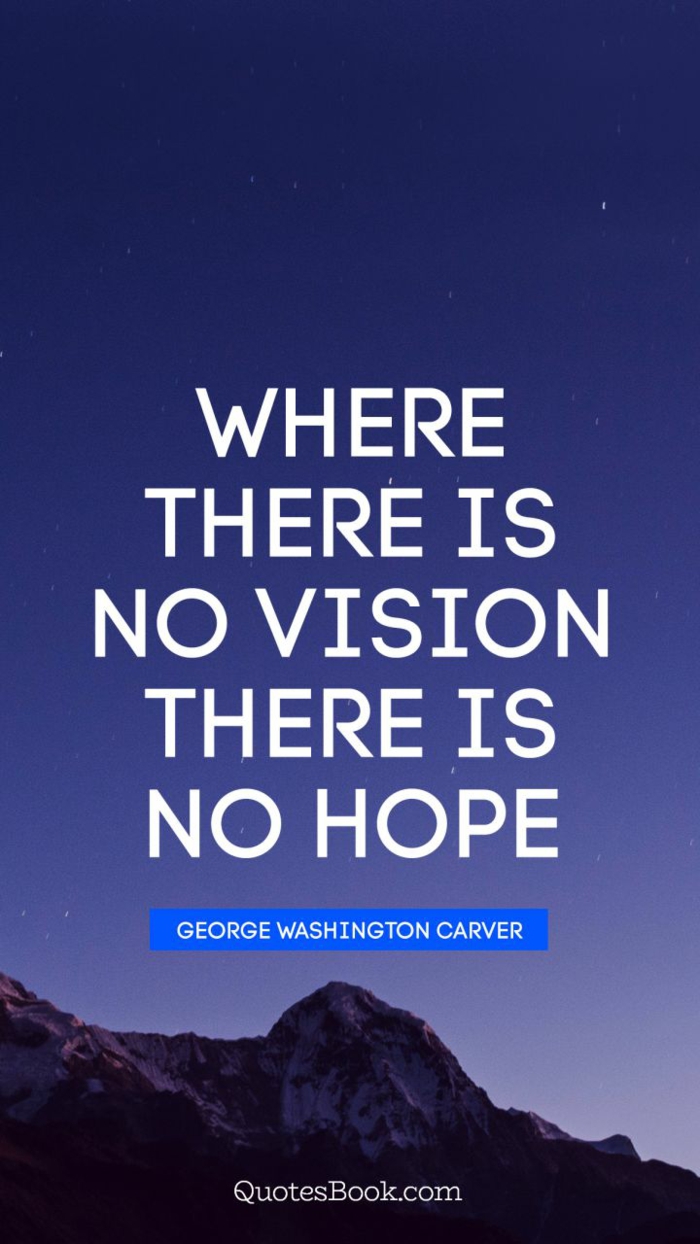 where there is no vision there is hope, george washington carver quote, short quotes about strength