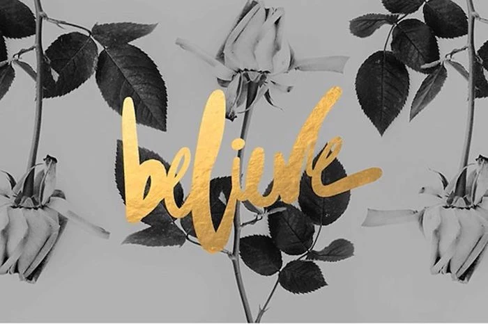 believe written with gold letters on black and white background with roses cool wallpapers for girls