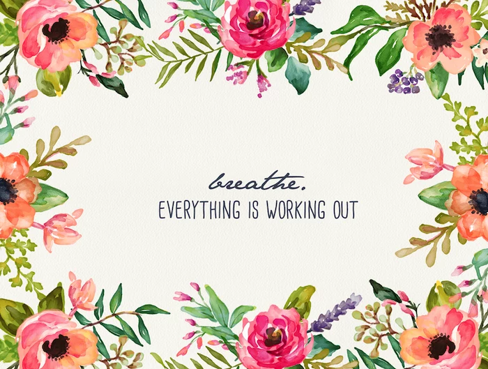 breathe everything is working out flower background images written in the middle surrounded by watercolor drawings of pink orange flowers