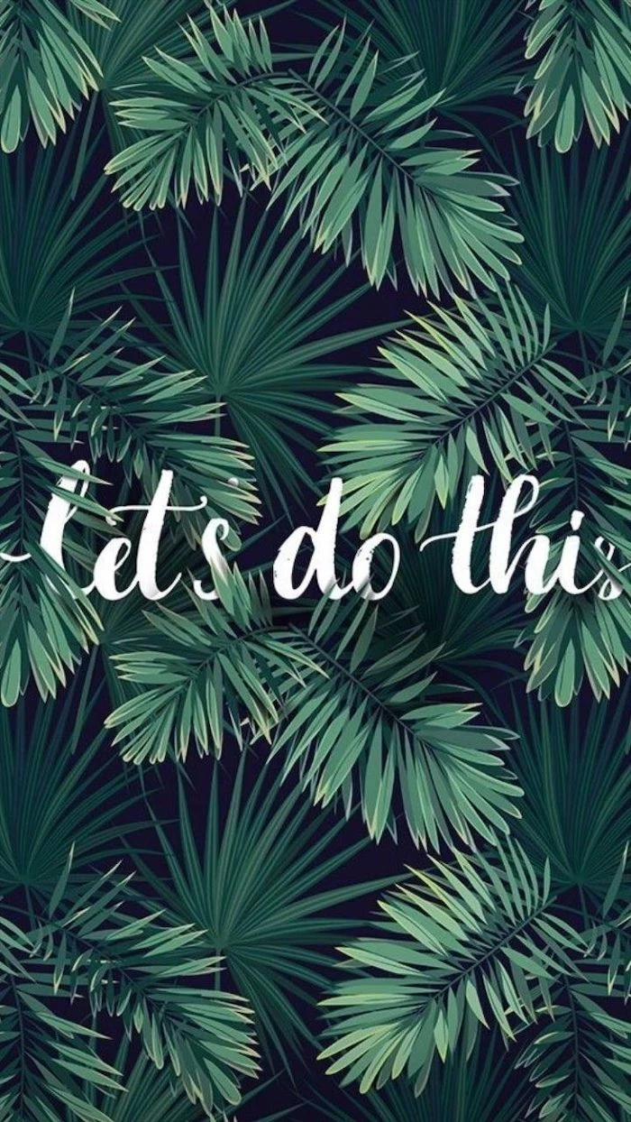 lets do this written in white pretty iphone wallpaper drawing of green fern leaves in the background