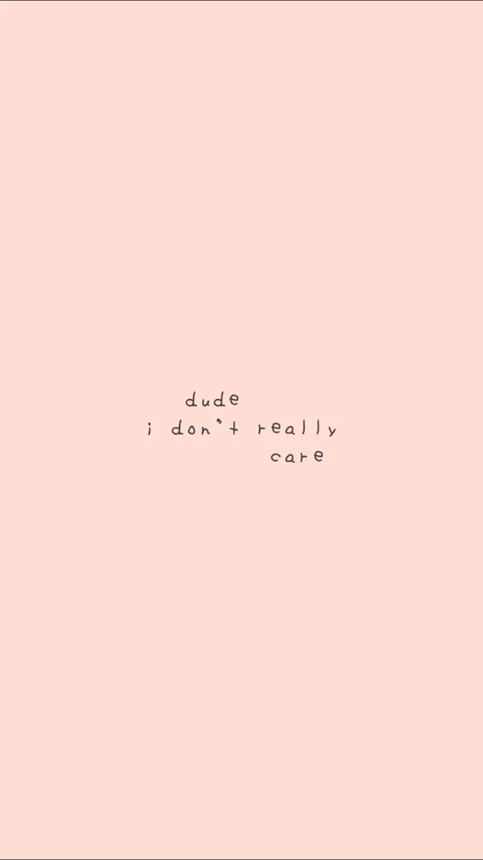dude i dont really care written with small black font vsco backgrounds light pink background