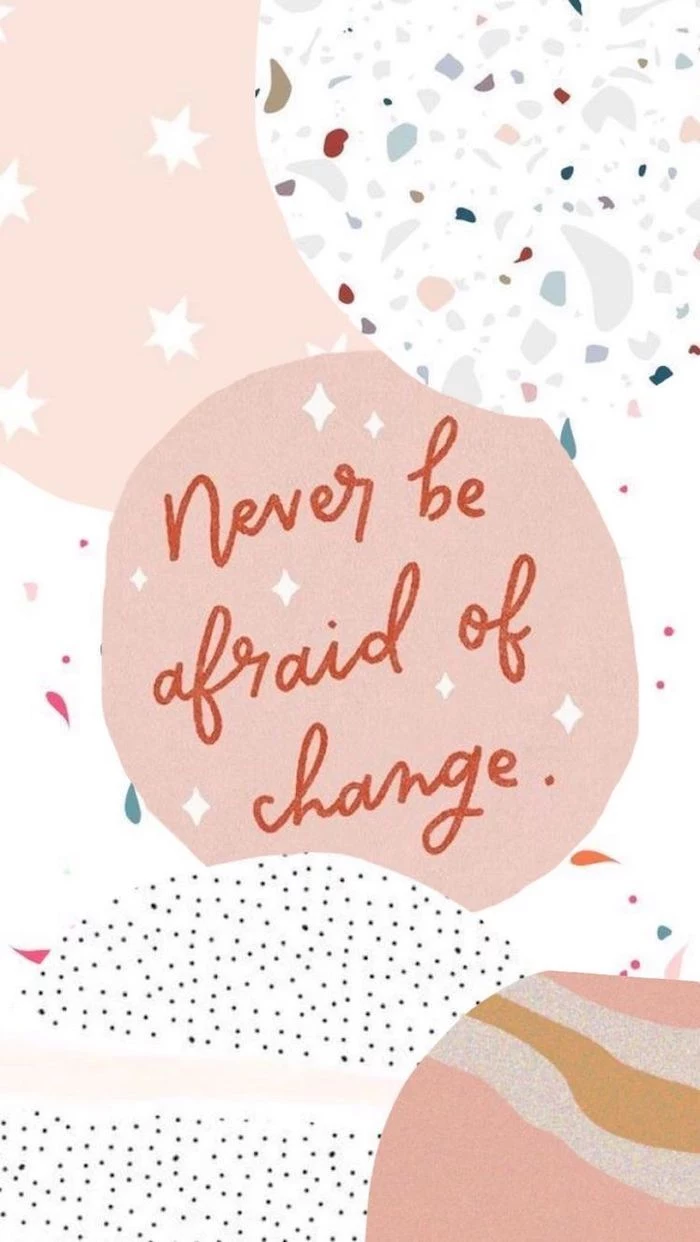 never be afraid of change written with red letters cute vsco wallpapers different backgrounds in pink white with stars dots