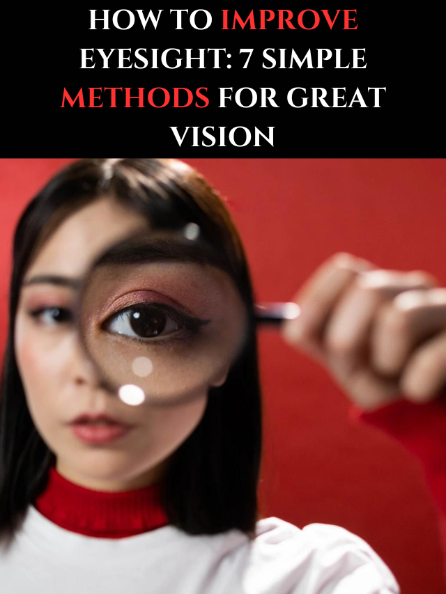 How To Improve Eyesight: 7 Simple Methods For Great Vision